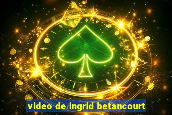 video de ingrid betancourt